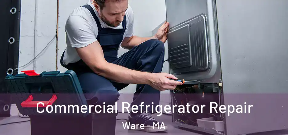 Commercial Refrigerator Repair Ware - MA